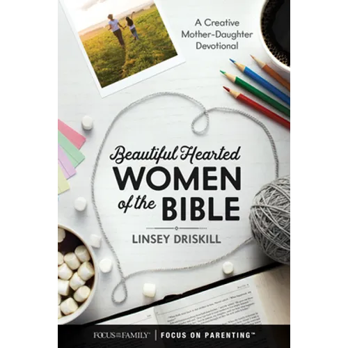 Beautiful Hearted Women of the Bible: A Creative Mother-Daughter Devotional - Hardcover