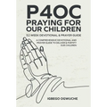 P4oc Praying for Our Children 52 Week Devotional & Prayer Guide: A Comprehensive Devotional & Prayer Guide to Deliver & Fortify Our Children - Hardcover
